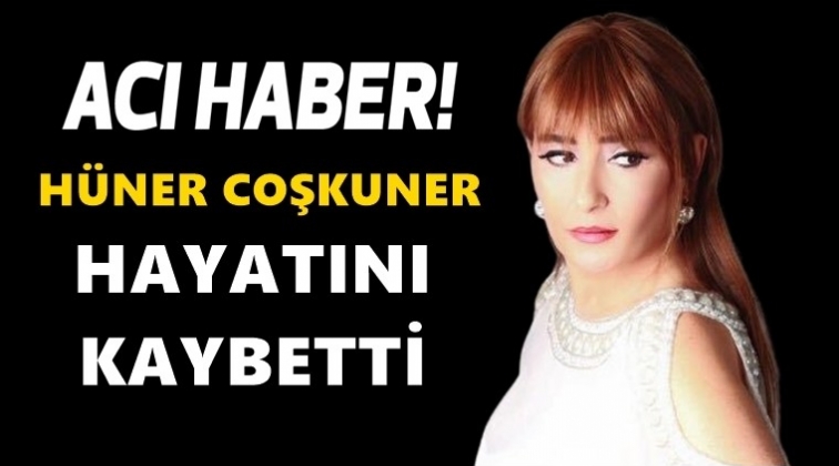 Hüner Coşkuner hayatını kaybetti!