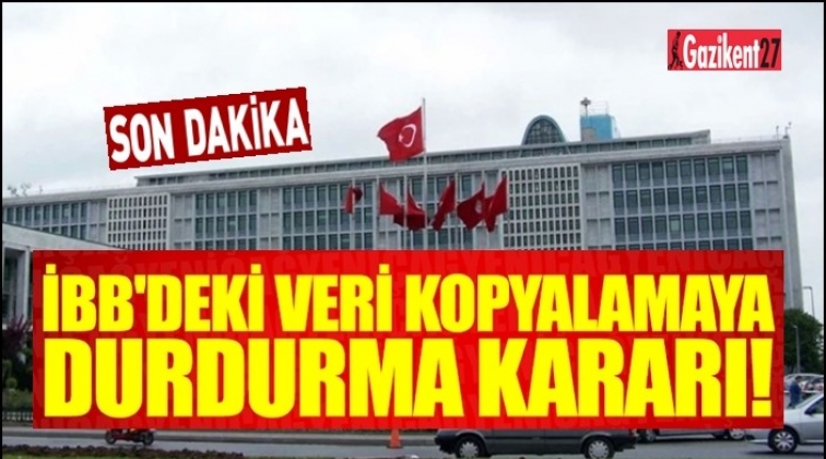 İBB'deki kopyalanma işlemine durdurma kararı