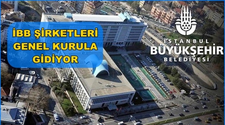 İBB şirketleri olağan&uuml;st&uuml; genel kurula gidiyor!