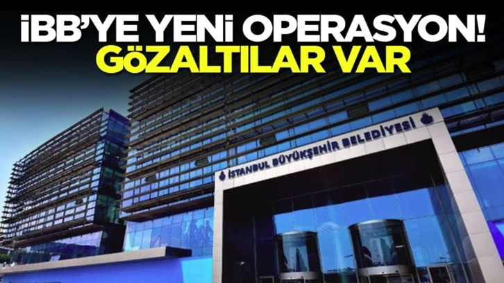 İBB’ye yeni operasyon: 18 gözaltı kararı