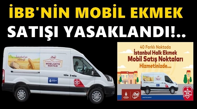 İBB'nin mobil ekmek satışına yasak!