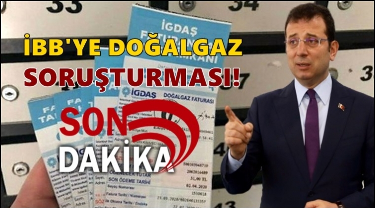 İBB'ye Doğalgaz soruşturması!..