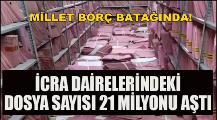 İcra dairelerindeki dosya sayısı 21 milyonu aştı