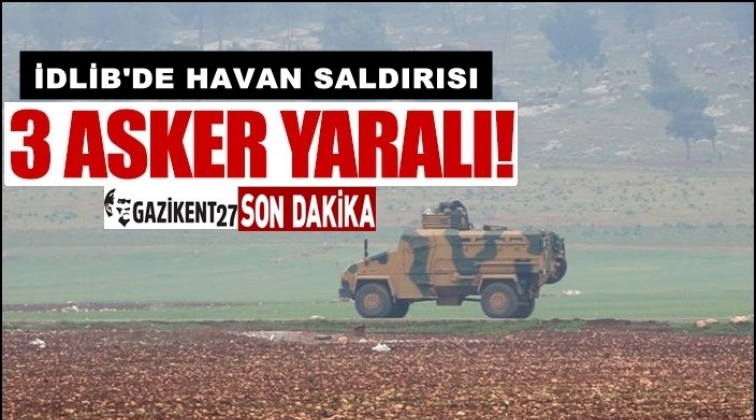 İdlib'deki gözlem noktamıza saldırı 3 asker yaralı