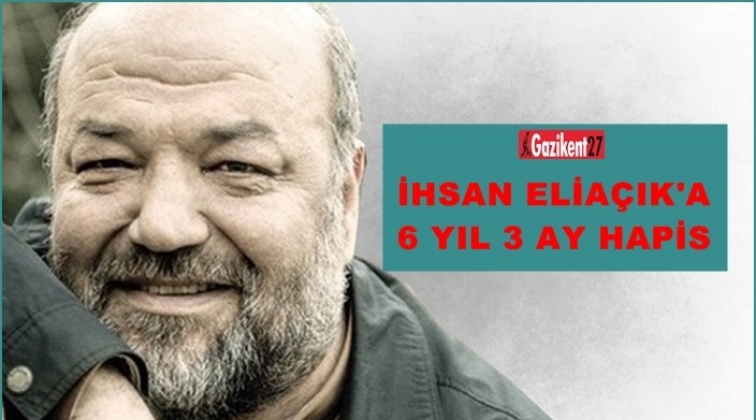 İhsan Elia&ccedil;ık'a 6 yıl 3 ay hapis cezası