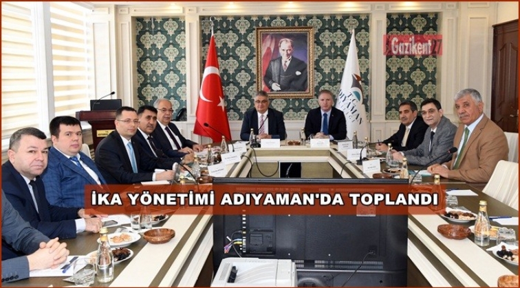 İKA Y&ouml;netim Kurulu Adıyaman&rsquo;da toplandı