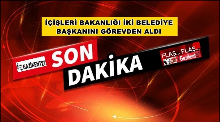İki belediye başkanı g&ouml;revden alındı