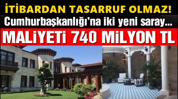 İki yeni saraya 740 milyon TL...