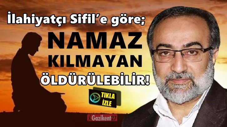 İlahiyatçı Sifil: Namaz kılmayan öldürülebilir!