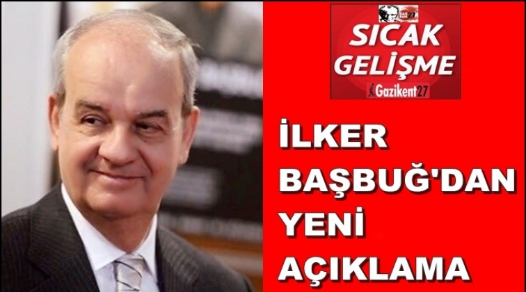 İlker Başbuğ'dan yeni açıklama