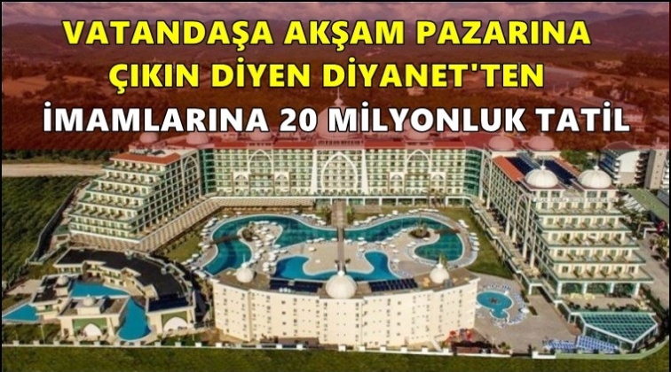 Diyanet, imamlara lüks otelde servet harcadı!