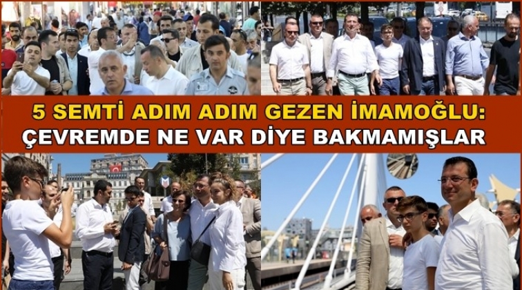 İmamoğlu, 5 semti adım adım y&uuml;r&uuml;d&uuml;