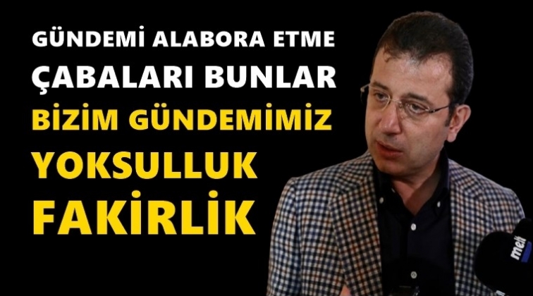 İmamoğlu: Bizim gündemimiz yoksulluk!