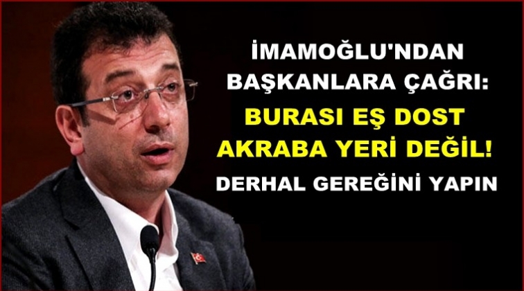 İmamoğlu: Burası eş, dost,akraba yeri değil
