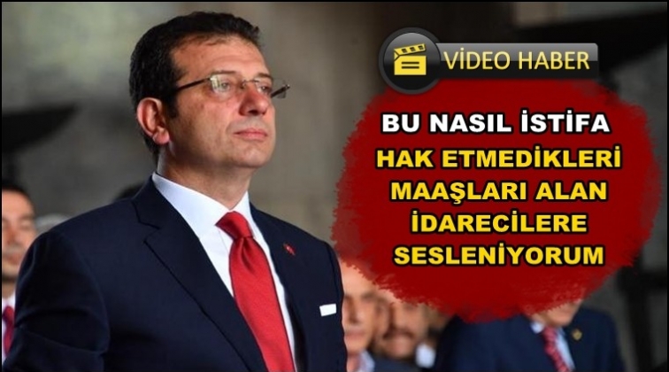 İmamoğlu: Hakları olmayan maaşlar alıyorlar!