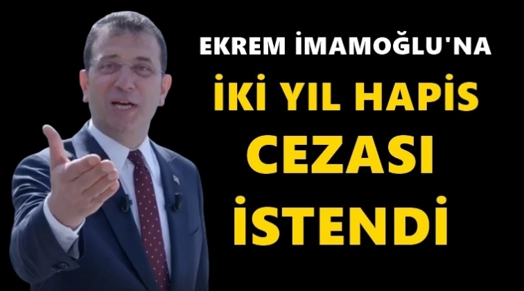 İmamoğlu için 2 yıla kadar hapis istemi...