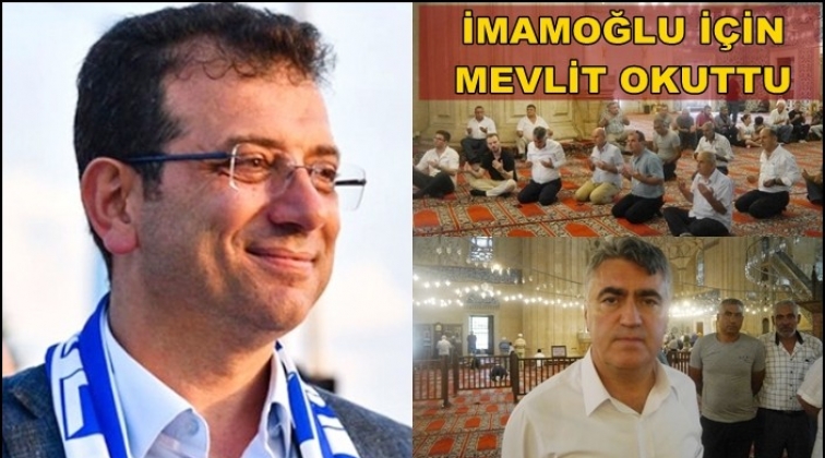 İmamoğlu i&ccedil;in mevlit okuttu