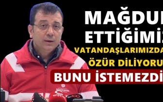 İmamoğlu: Özür dileriz, bunu istemezdik!