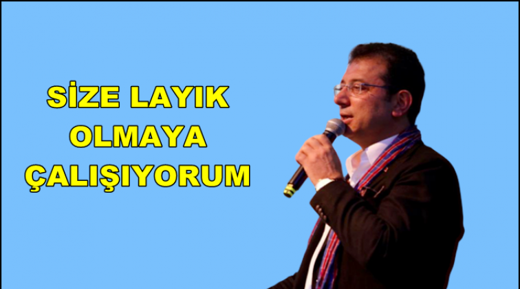İmamoğlu: Sizlere layık olmaya &ccedil;alışıyorum