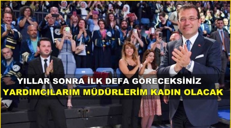 İmamoğlu: Yardımcılarım, m&uuml;d&uuml;rlerim kadın olacak