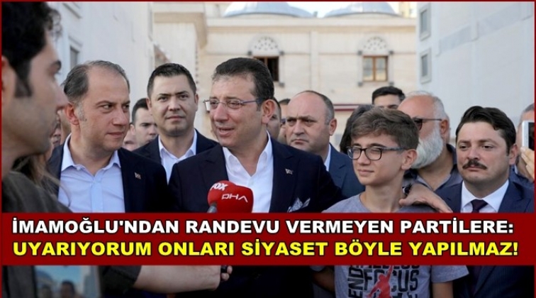 İmamoğlu&rsquo;ndan randevu&nbsp;vermeyen partilere mesajı