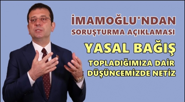 İmamoğlu'ndan soruşturma açıklaması