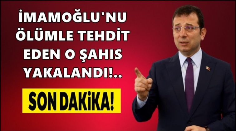 İmamoğlu'nu tehdit eden şahıs yakalandı!