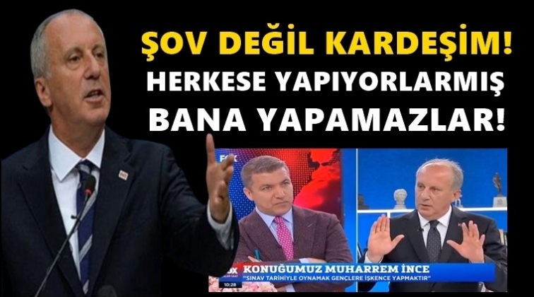 İnce: Bana yapamazlar kardeşim!