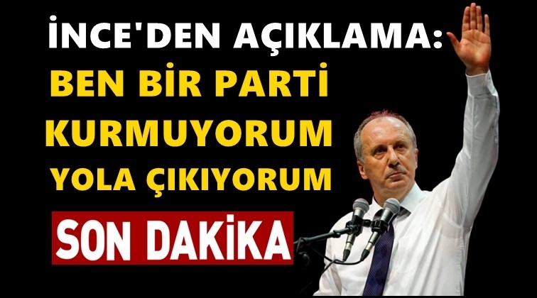 İnce: Ben bir parti kurmuyorum...