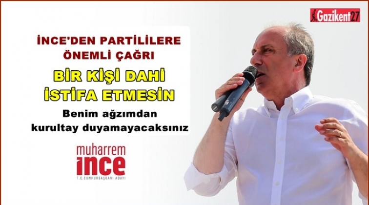 İnce: Bir kişi dahi partiden istifa etmesin