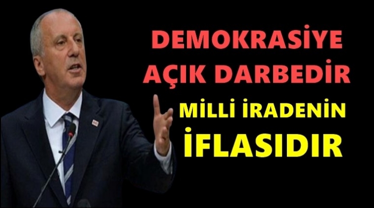 İnce: Demokrasinin, milli iradenin iflası!