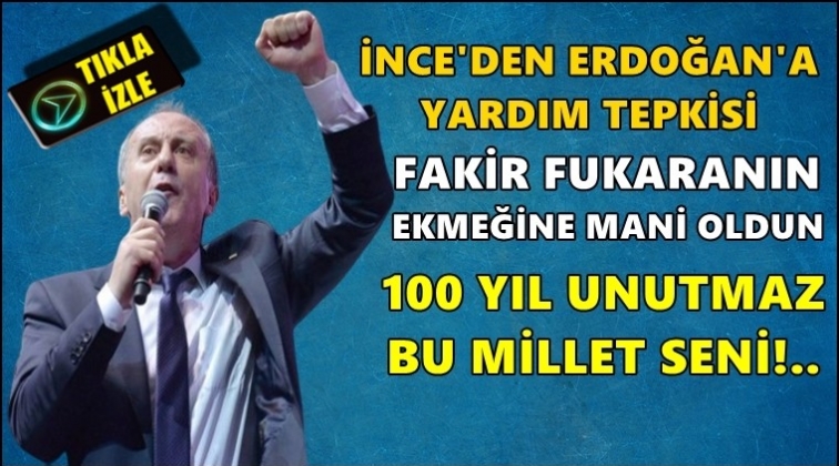 İnce: Fakir fukaranın ekmeğine mani oldun!