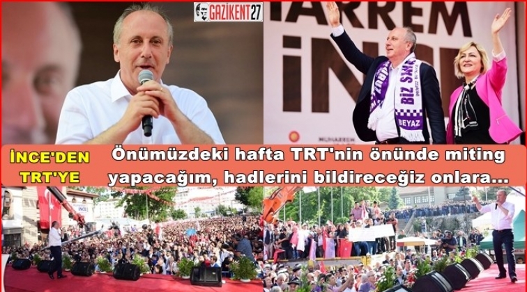 İnce: Haftaya TRT'nin &ouml;n&uuml;nde miting yapacağım