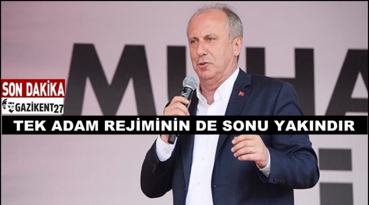 İnce: Tek adam rejiminin de sonu yakındır