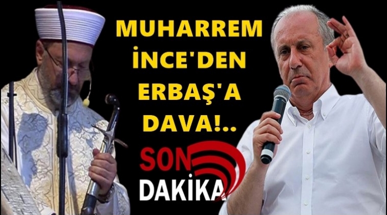 İnce'den Ali Erbaş’a dava...