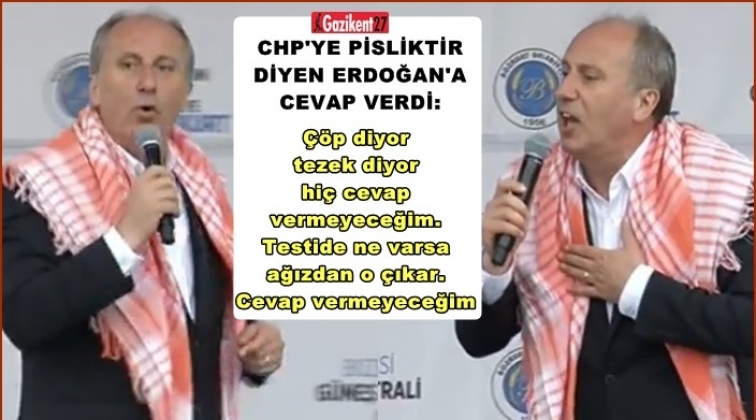 İnce'den, CHP'ye pislik diyen Erdoğan’a cevap...