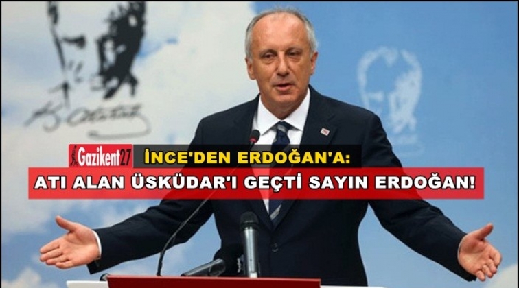 İnce'den Erdoğan'a: Atı alan Üsküdar’ı geçti