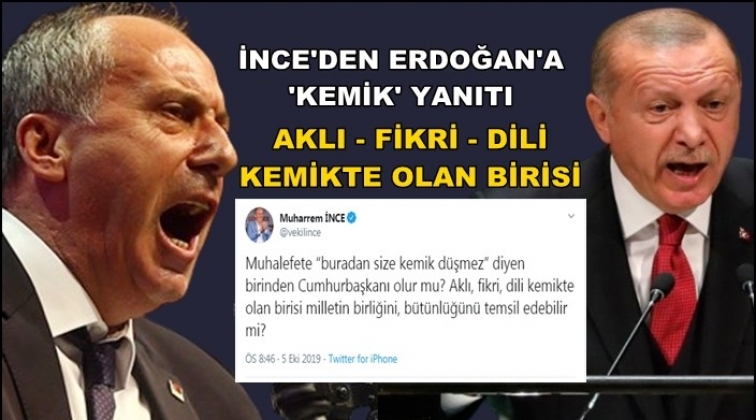 İnce'den 'kemik' diyen Erdoğan'a sert yanıt