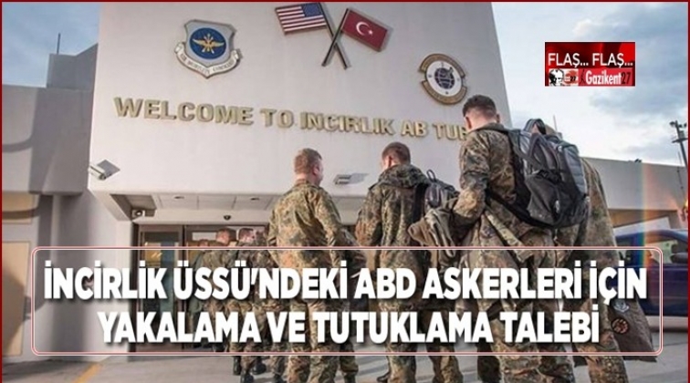 İncirlik'deki ABD askerleri i&ccedil;in tutuklama talebi