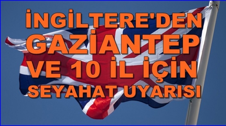 İngiltere'den Gaziantep'e seyahat uyarısı