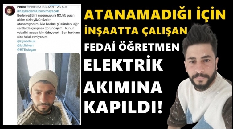 İnşaatta çalışmak zorunda kalan öğretmen yaşamını yitirdi!