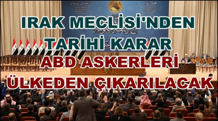 Irak, ABD güçlerinin ülkeden çıkarılmasına karar verdi