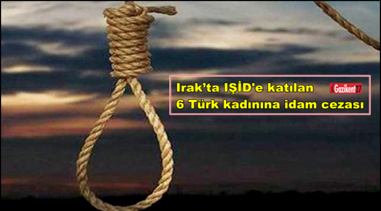 Irak’ta 6 Türk kadınına idam cezası