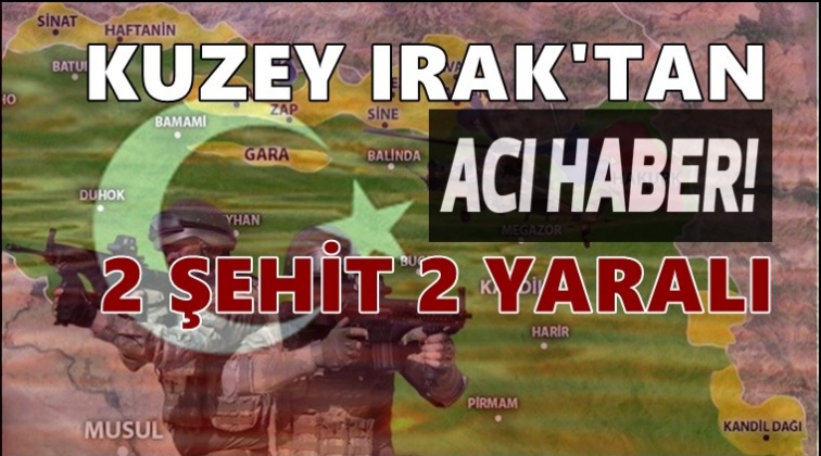 Irak'tan kahreden haber: 2 şehidimiz var