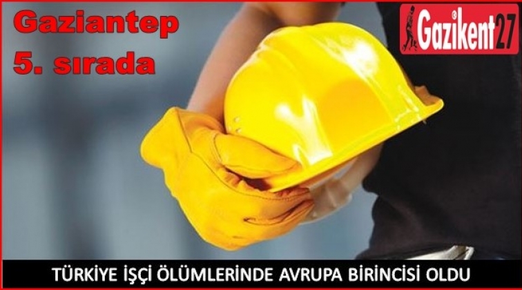 İşçi ölümlerinde Avrupa 1.'si olduk...