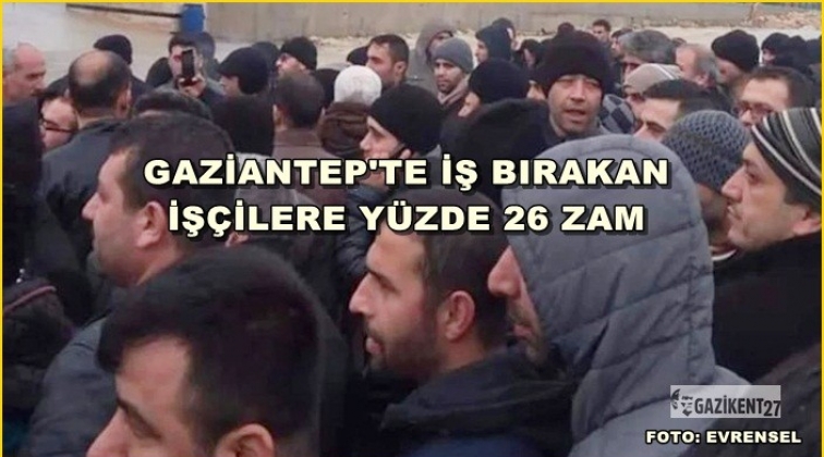 İşçiler Gaziantep'te iş bıraktı yüzde 26 ek zam aldı!