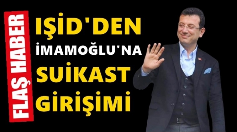 IŞİD'den İmamoğlu'na suikast emri!..