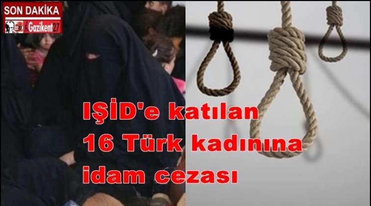 IŞİD'e katılan 16 Türk kadına idam cezası