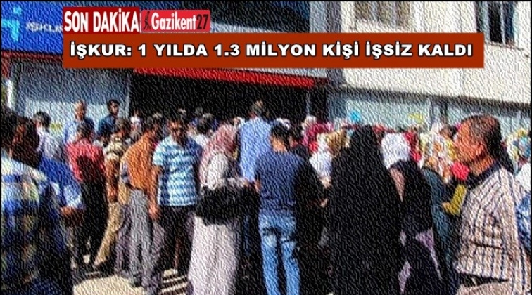 İşkur: 1 yılda 1.3 milyon kişi işsiz kaldı