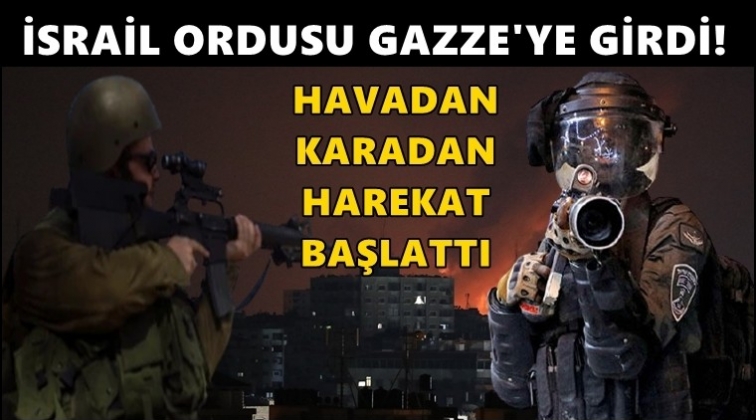 İsrail Gazze’ye kara harekatı başlattı!